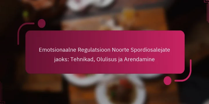 Emotsionaalne Regulatsioon Noorte Spordiosalejate jaoks: Tehnikad, Olulisus ja Arendamine