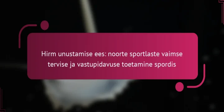 Hirm unustamise ees: noorte sportlaste vaimse tervise ja vastupidavuse toetamine spordis