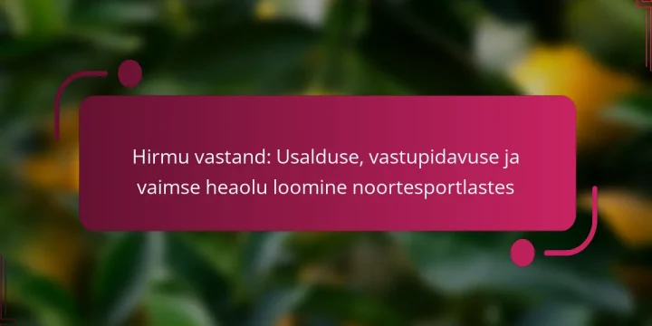 Hirmu vastand: Usalduse, vastupidavuse ja vaimse heaolu loomine noortesportlastes