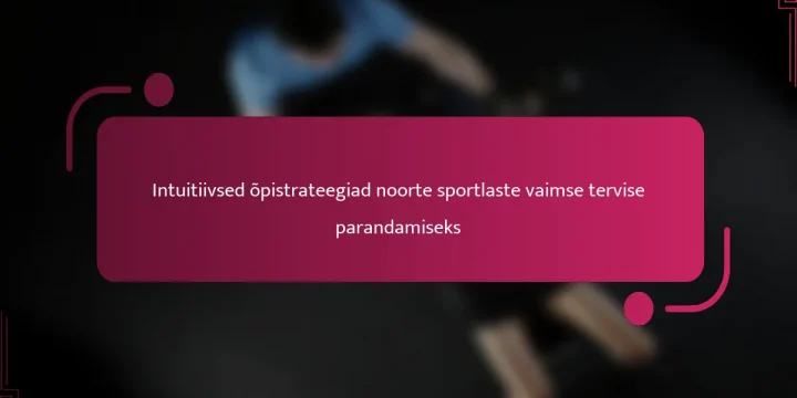 Intuitiivsed õpistrateegiad noorte sportlaste vaimse tervise parandamiseks