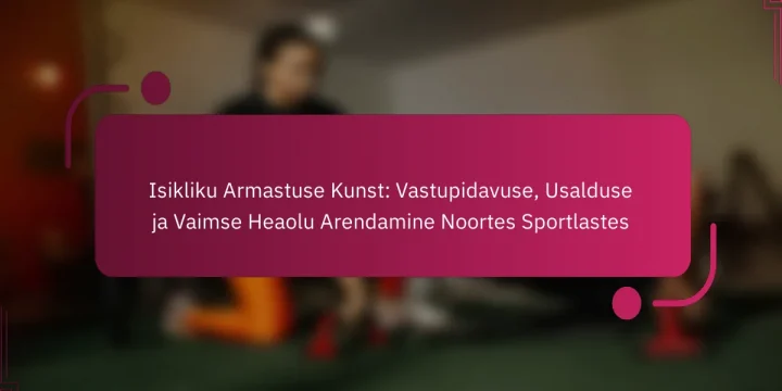 Isikliku Armastuse Kunst: Vastupidavuse, Usalduse ja Vaimse Heaolu Arendamine Noortes Sportlastes