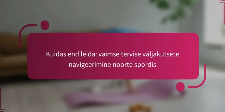 Kuidas end leida: vaimse tervise väljakutsete navigeerimine noorte spordis