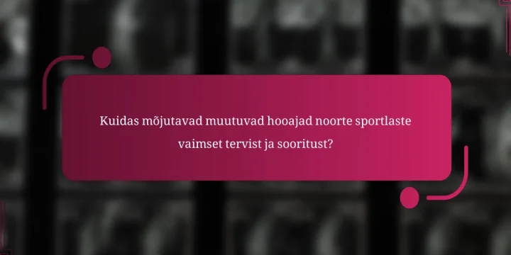 Kuidas mõjutavad muutuvad hooajad noorte sportlaste vaimset tervist ja sooritust?