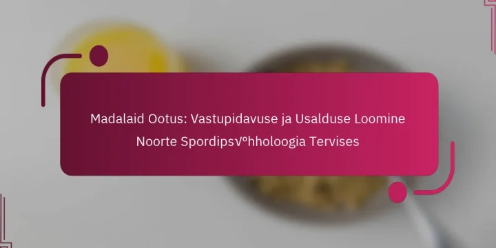 Madalaid Ootus: Vastupidavuse ja Usalduse Loomine Noorte Spordipsühholoogia Tervises