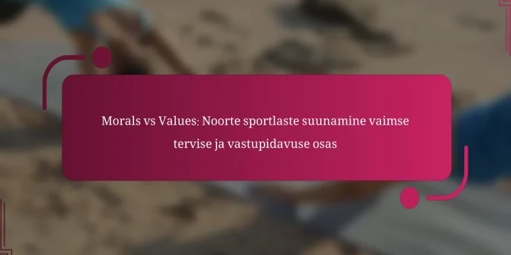 Morals vs Values: Noorte sportlaste suunamine vaimse tervise ja vastupidavuse osas