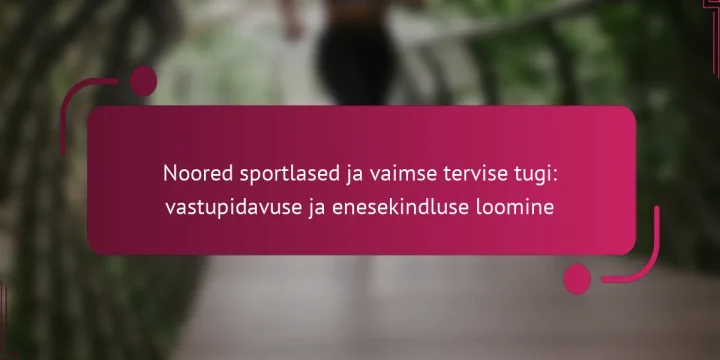 Noored sportlased ja vaimse tervise tugi: vastupidavuse ja enesekindluse loomine