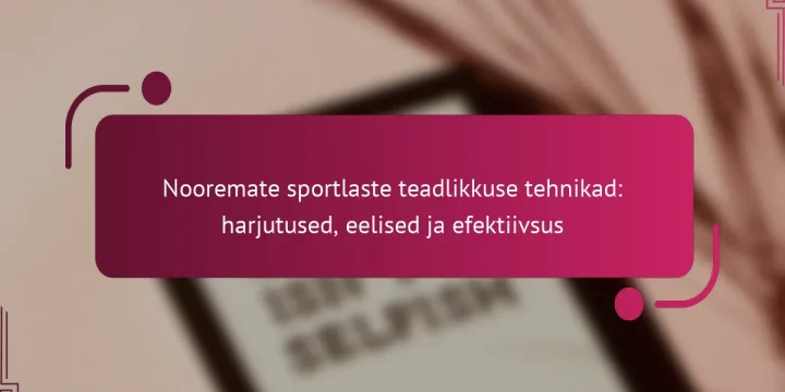 Nooremate sportlaste teadlikkuse tehnikad: harjutused, eelised ja efektiivsus