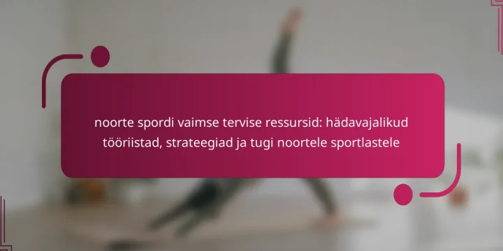 noorte spordi vaimse tervise ressursid: hädavajalikud tööriistad, strateegiad ja tugi noortele sportlastele