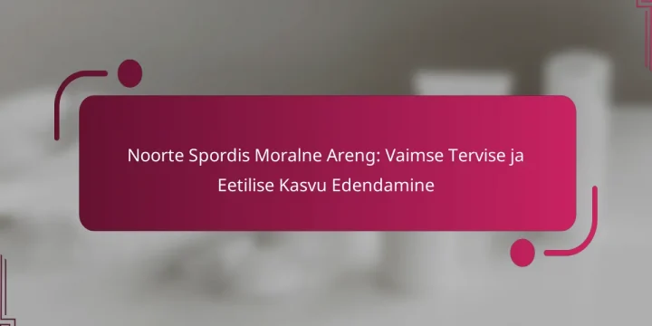Noorte Spordis Moralne Areng: Vaimse Tervise ja Eetilise Kasvu Edendamine