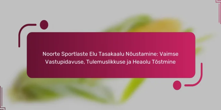 Noorte Sportlaste Elu Tasakaalu Nõustamine: Vaimse Vastupidavuse, Tulemuslikkuse ja Heaolu Tõstmine