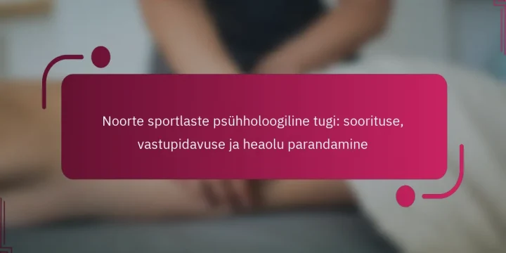 Noorte sportlaste psühholoogiline tugi: soorituse, vastupidavuse ja heaolu parandamine