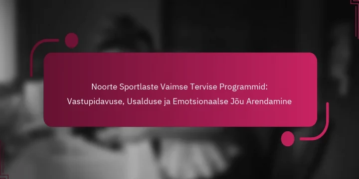 Noorte Sportlaste Vaimse Tervise Programmid: Vastupidavuse, Usalduse ja Emotsionaalse Jõu Arendamine