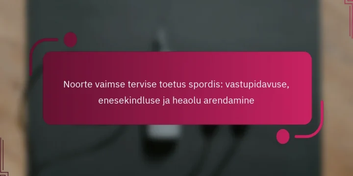 Noorte vaimse tervise toetus spordis: vastupidavuse, enesekindluse ja heaolu arendamine