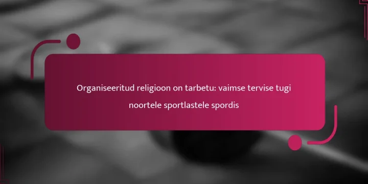 Organiseeritud religioon on tarbetu: vaimse tervise tugi noortele sportlastele spordis