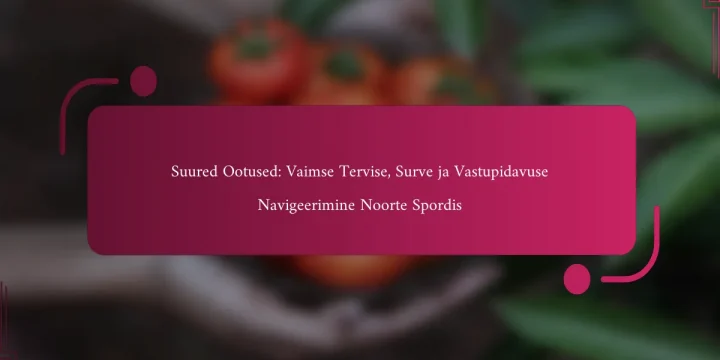 Suured Ootused: Vaimse Tervise, Surve ja Vastupidavuse Navigeerimine Noorte Spordis