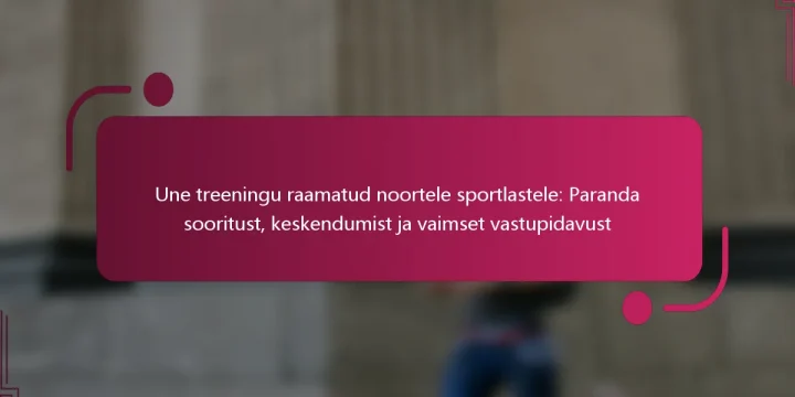 Une treeningu raamatud noortele sportlastele: Paranda sooritust, keskendumist ja vaimset vastupidavust