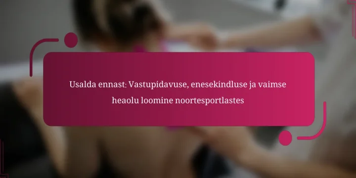 Usalda ennast: Vastupidavuse, enesekindluse ja vaimse heaolu loomine noortesportlastes