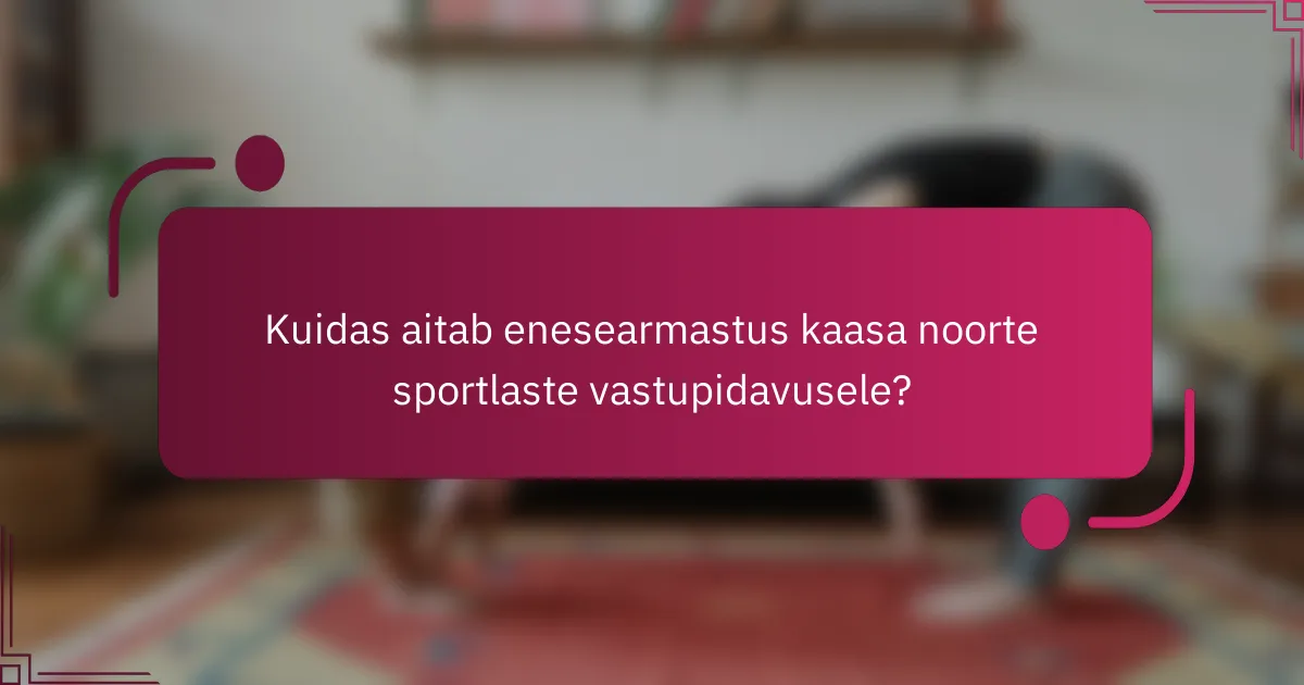 Kuidas aitab enesearmastus kaasa noorte sportlaste vastupidavusele?