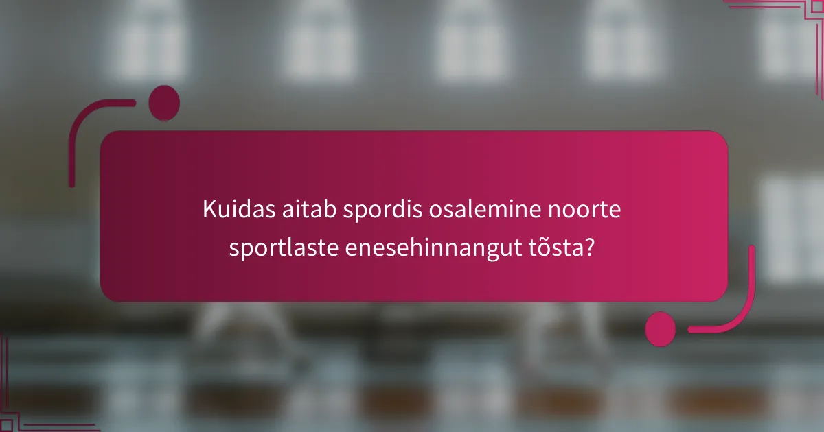 Kuidas aitab spordis osalemine noorte sportlaste enesehinnangut tõsta?