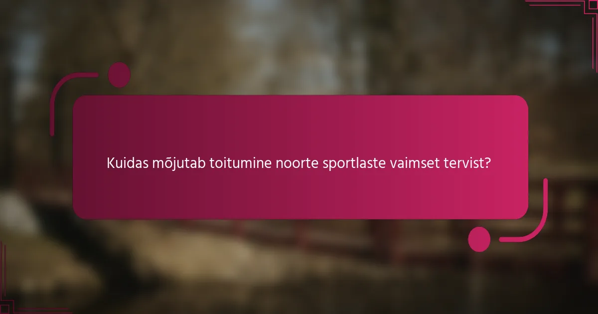Kuidas mõjutab toitumine noorte sportlaste vaimset tervist?