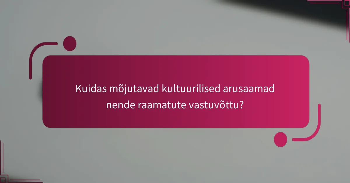 Kuidas mõjutavad kultuurilised arusaamad nende raamatute vastuvõttu?
