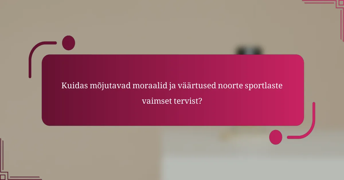 Kuidas mõjutavad moraalid ja väärtused noorte sportlaste vaimset tervist?