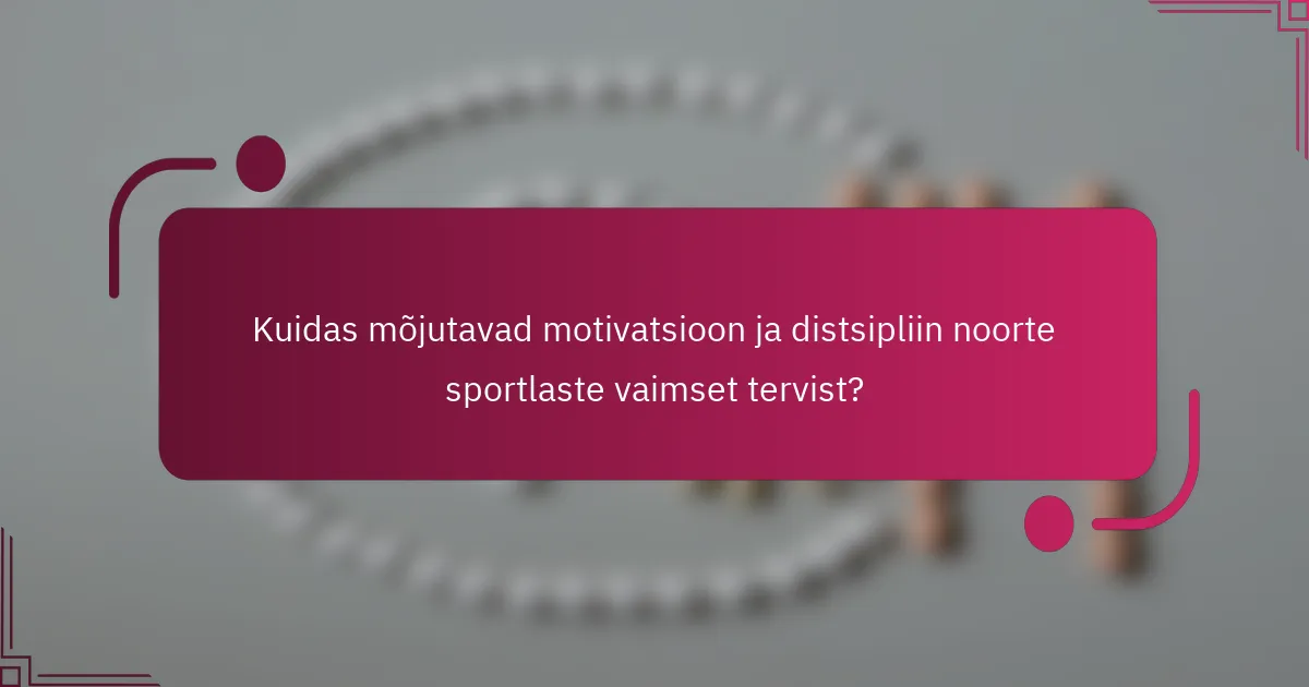 Kuidas mõjutavad motivatsioon ja distsipliin noorte sportlaste vaimset tervist?