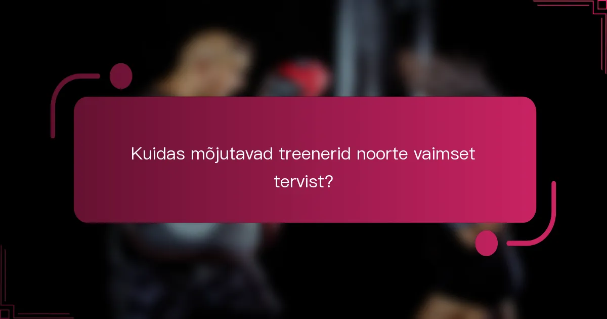 Kuidas mõjutavad treenerid noorte vaimset tervist?