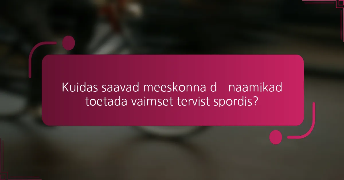 Kuidas saavad meeskonna dünaamikad toetada vaimset tervist spordis?