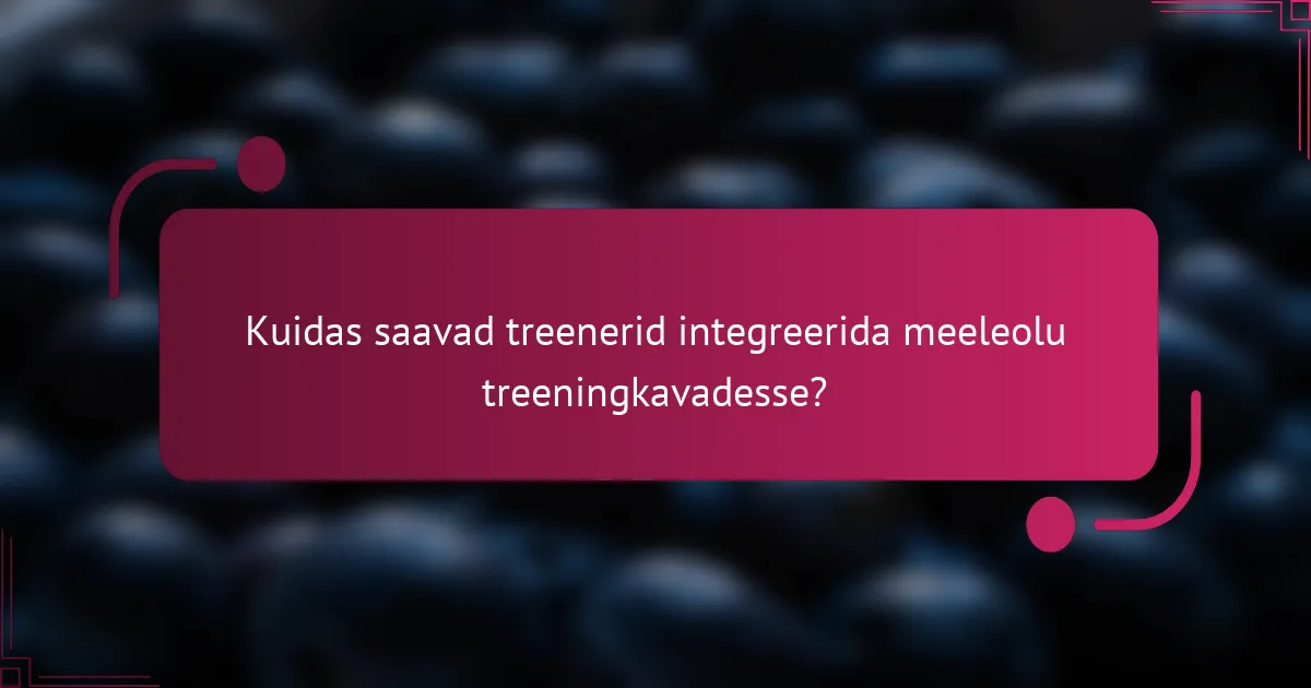 Kuidas saavad treenerid integreerida meeleolu treeningkavadesse?