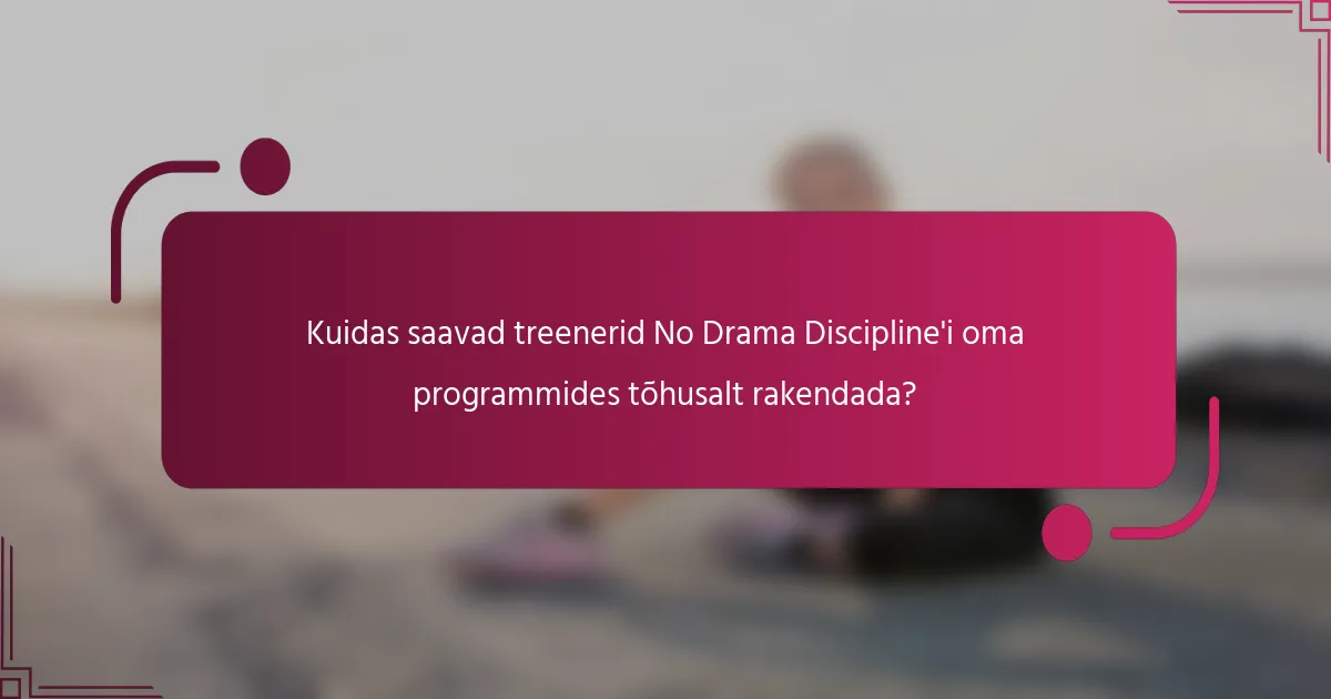 Kuidas saavad treenerid No Drama Discipline'i oma programmides tõhusalt rakendada?