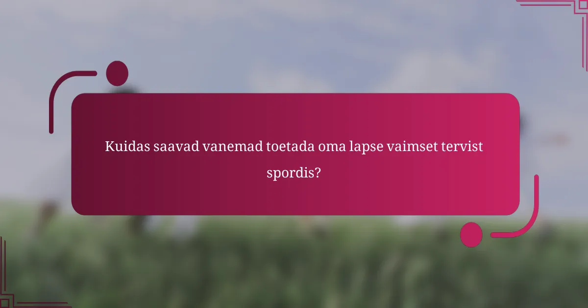 Kuidas saavad vanemad toetada oma lapse vaimset tervist spordis?