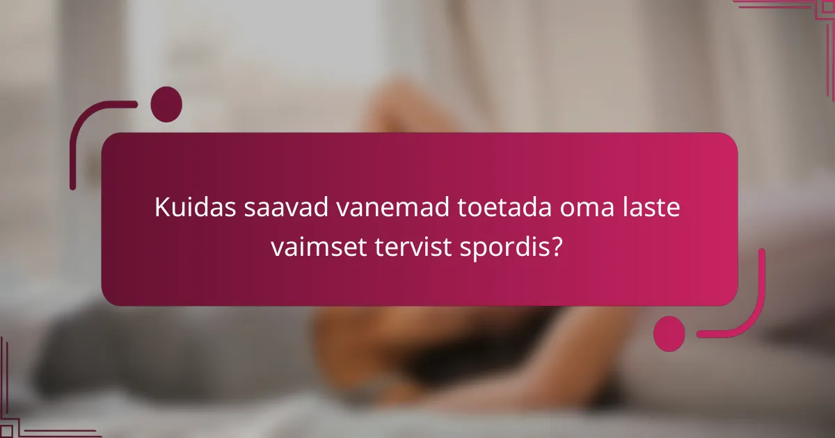 Kuidas saavad vanemad toetada oma laste vaimset tervist spordis?