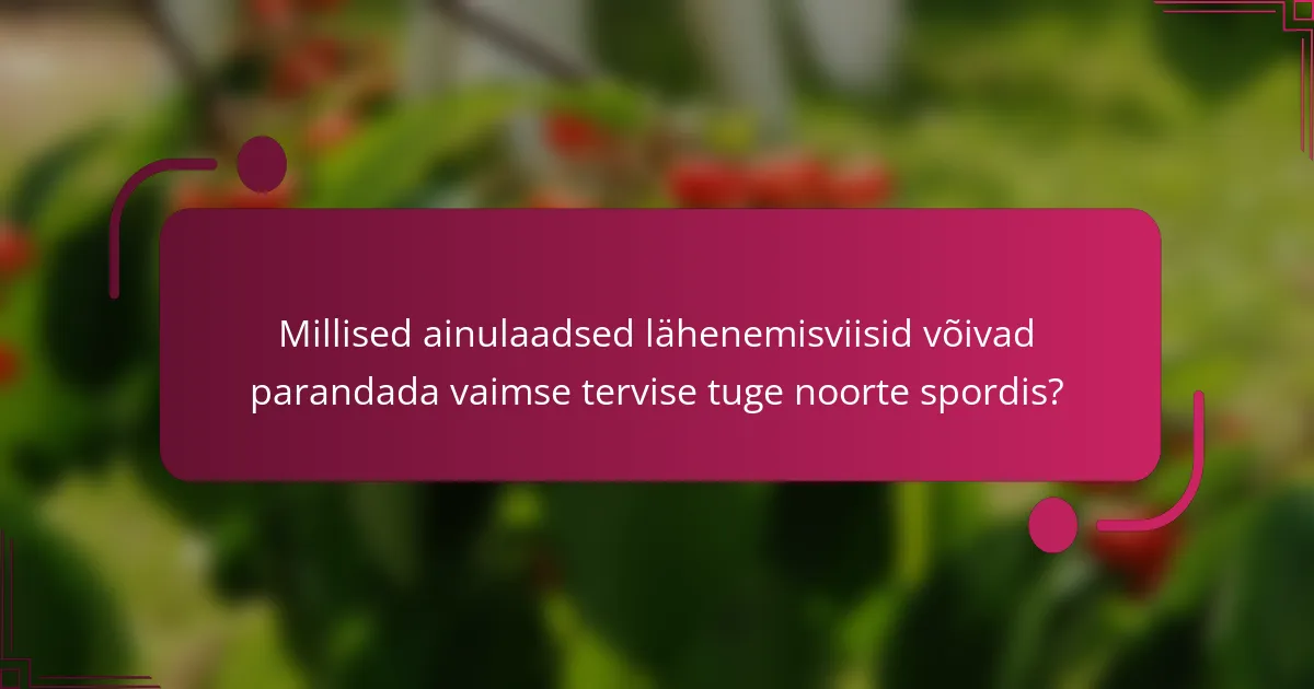 Millised ainulaadsed lähenemisviisid võivad parandada vaimse tervise tuge noorte spordis?