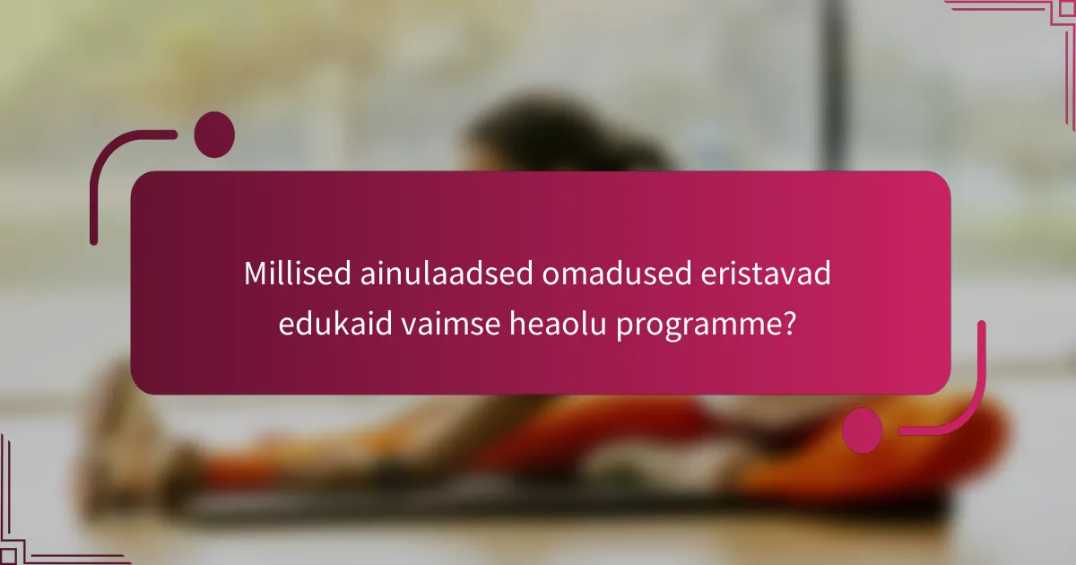 Millised ainulaadsed omadused eristavad edukaid vaimse heaolu programme?