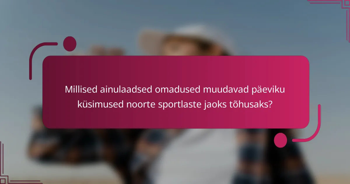 Millised ainulaadsed omadused muudavad päeviku küsimused noorte sportlaste jaoks tõhusaks?