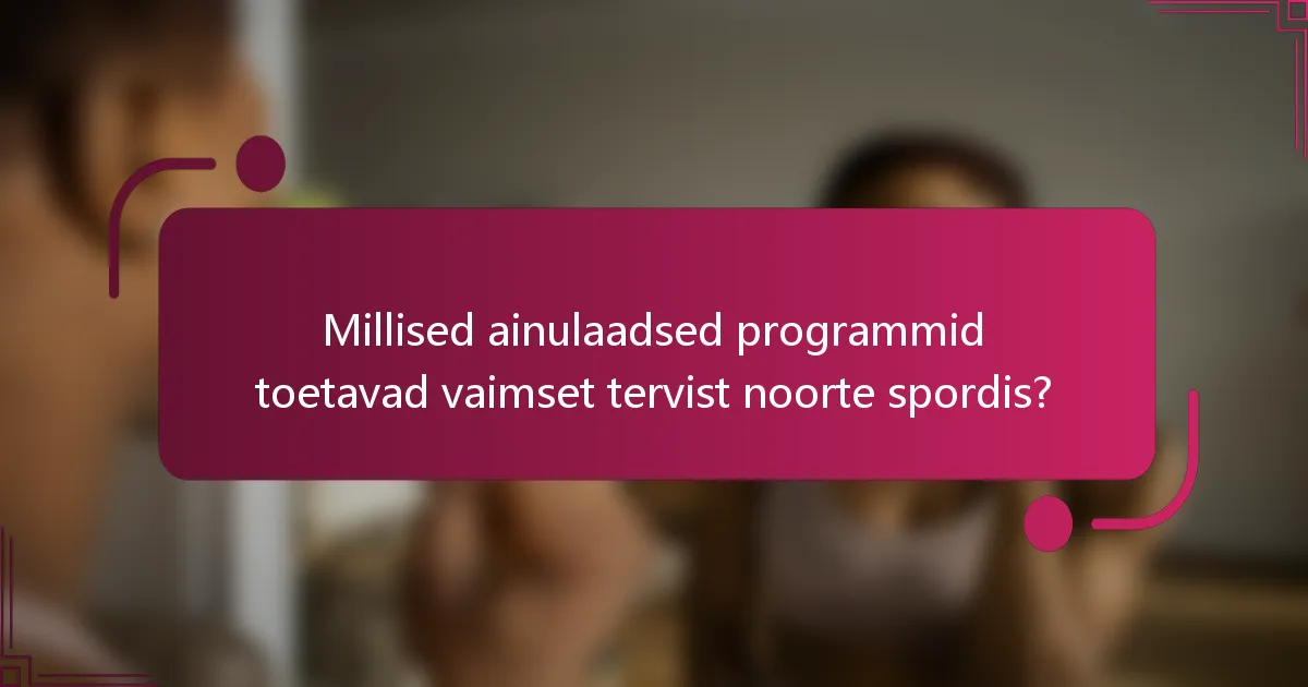 Millised ainulaadsed programmid toetavad vaimset tervist noorte spordis?