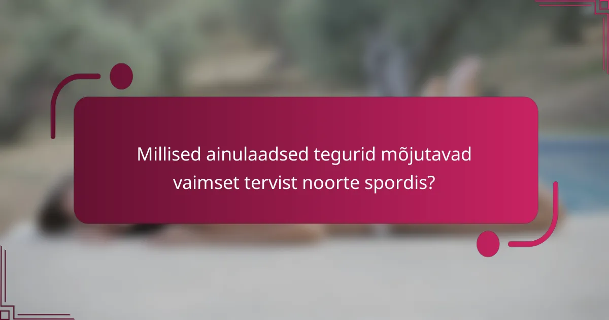 Millised ainulaadsed tegurid mõjutavad vaimset tervist noorte spordis?