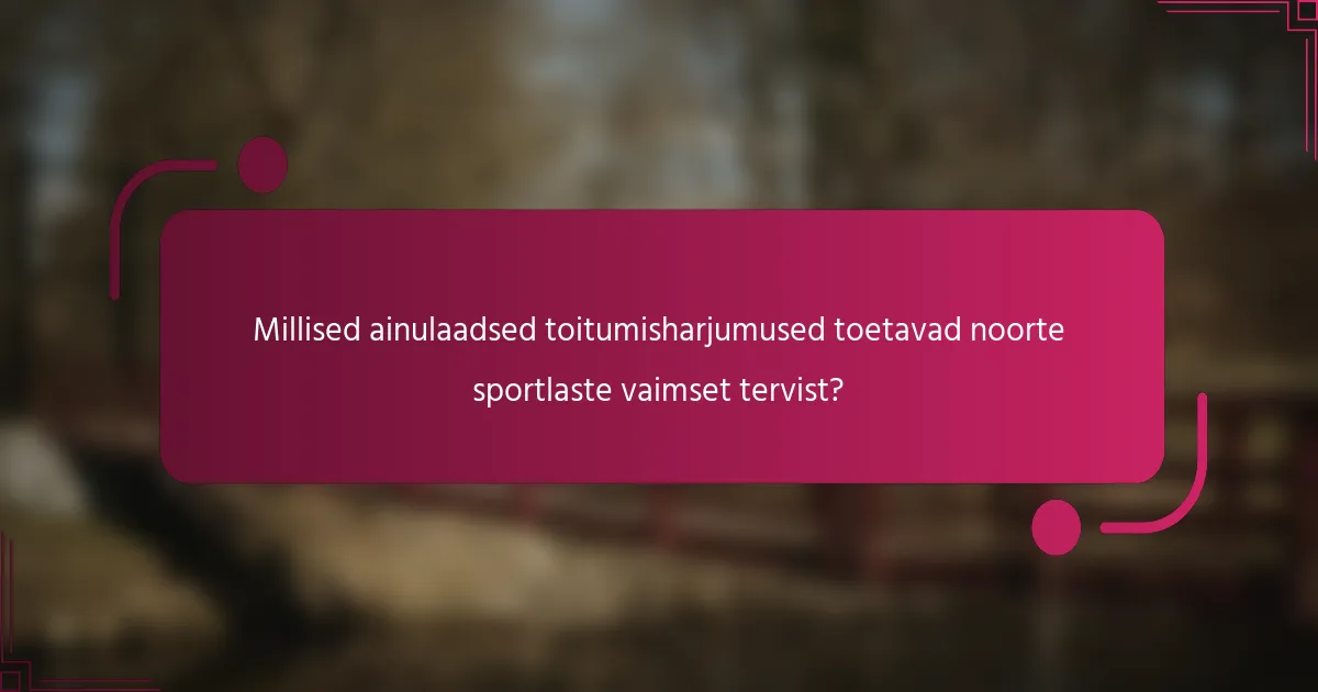 Millised ainulaadsed toitumisharjumused toetavad noorte sportlaste vaimset tervist?