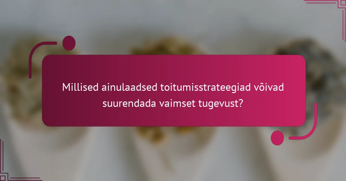 Millised ainulaadsed toitumisstrateegiad võivad suurendada vaimset tugevust?