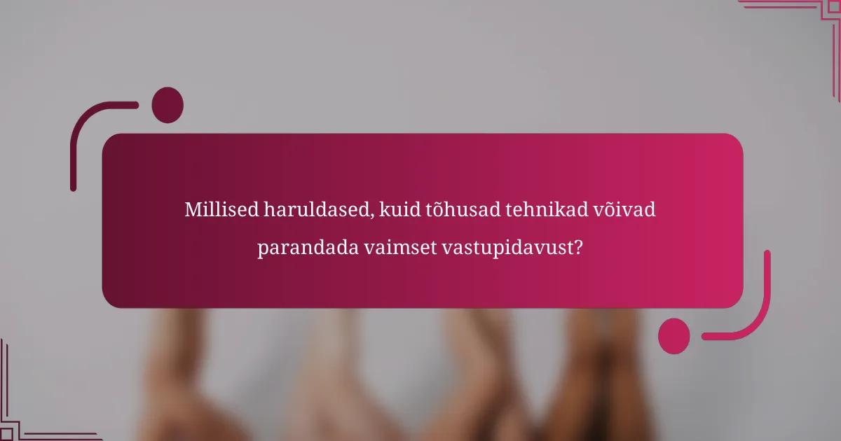 Millised haruldased, kuid tõhusad tehnikad võivad parandada vaimset vastupidavust?
