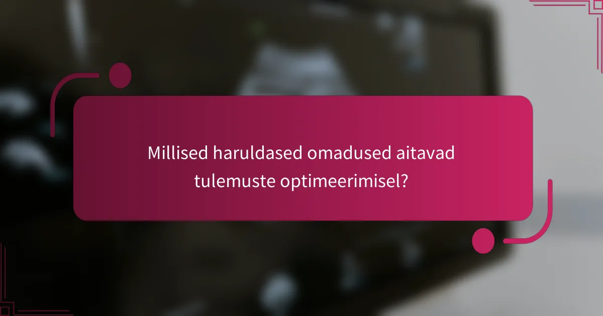 Millised haruldased omadused aitavad tulemuste optimeerimisel?
