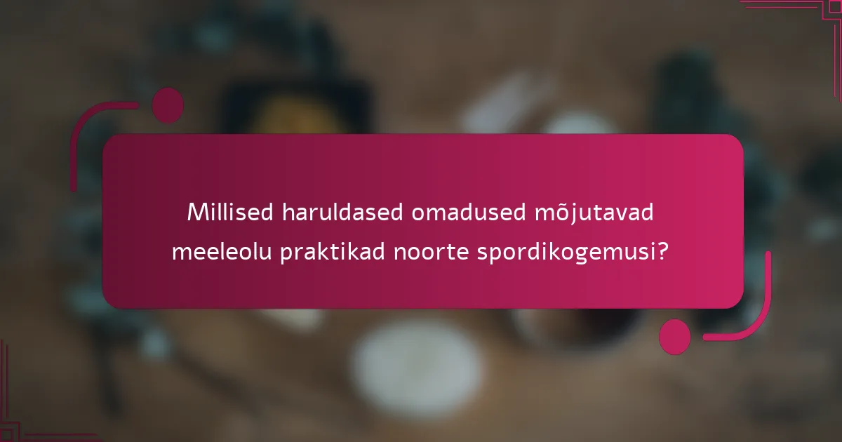 Millised haruldased omadused mõjutavad meeleolu praktikad noorte spordikogemusi?