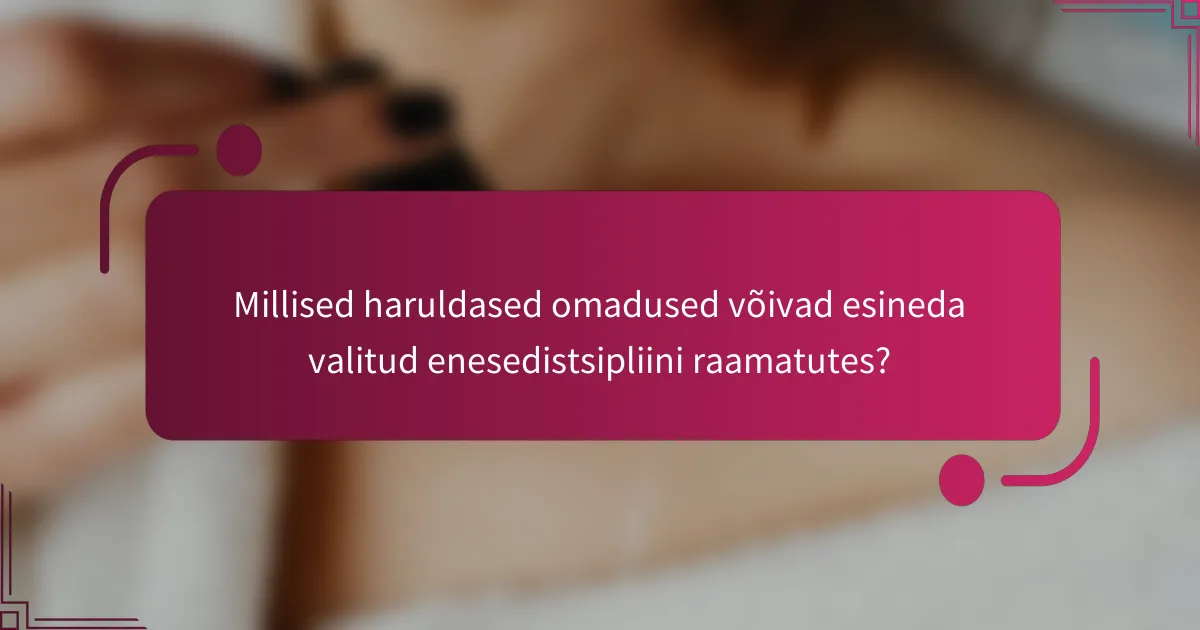Millised haruldased omadused võivad esineda valitud enesedistsipliini raamatutes?