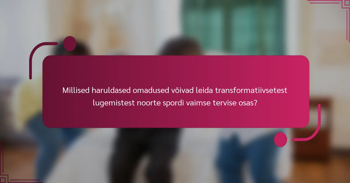 Millised haruldased omadused võivad leida transformatiivsetest lugemistest noorte spordi vaimse tervise osas?