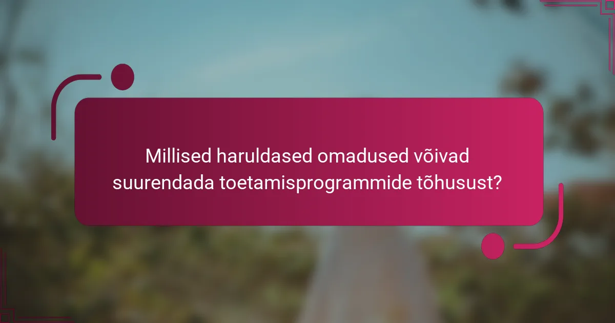 Millised haruldased omadused võivad suurendada toetamisprogrammide tõhusust?