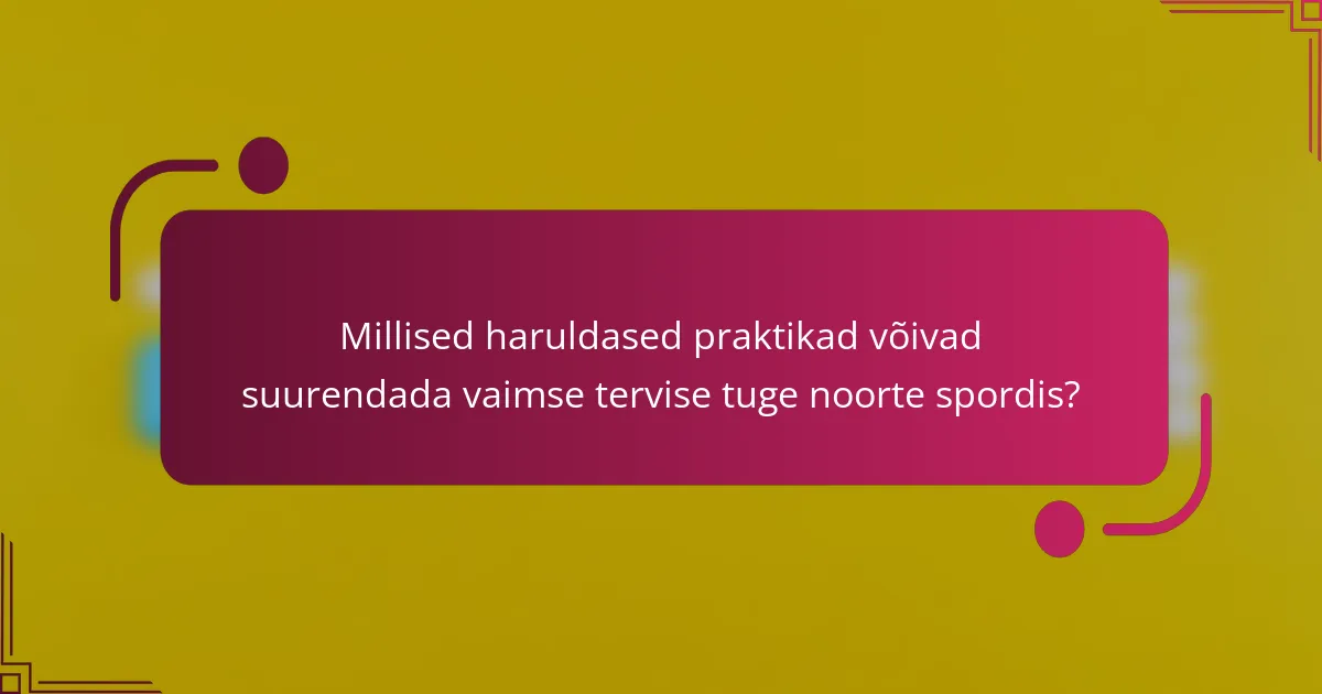 Millised haruldased praktikad võivad suurendada vaimse tervise tuge noorte spordis?