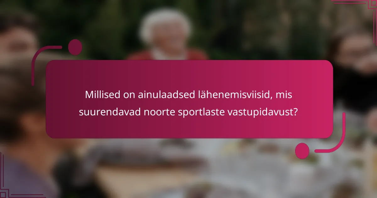 Millised on ainulaadsed lähenemisviisid, mis suurendavad noorte sportlaste vastupidavust?