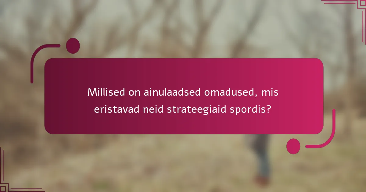 Millised on ainulaadsed omadused, mis eristavad neid strateegiaid spordis?