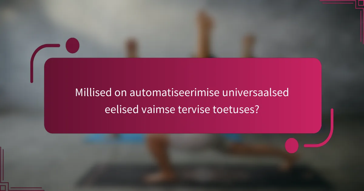 Millised on automatiseerimise universaalsed eelised vaimse tervise toetuses?